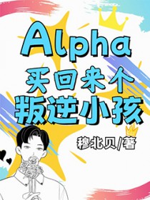 Alpha买回来个叛逆小孩